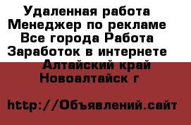 Удаленная работа - Менеджер по рекламе - Все города Работа » Заработок в интернете   . Алтайский край,Новоалтайск г.